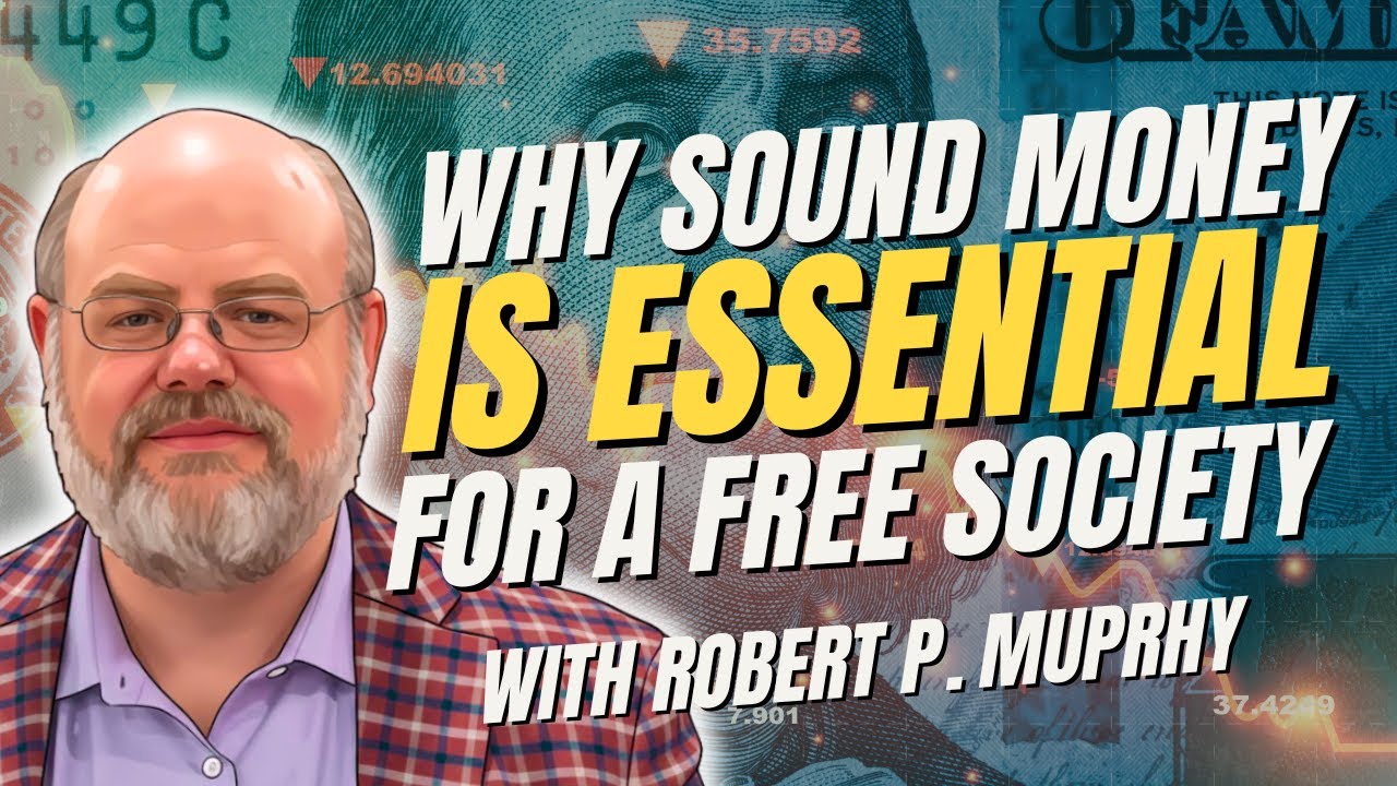 The Economics of Freedom: Why Sound Money Is Essential | Robert P. Murphy